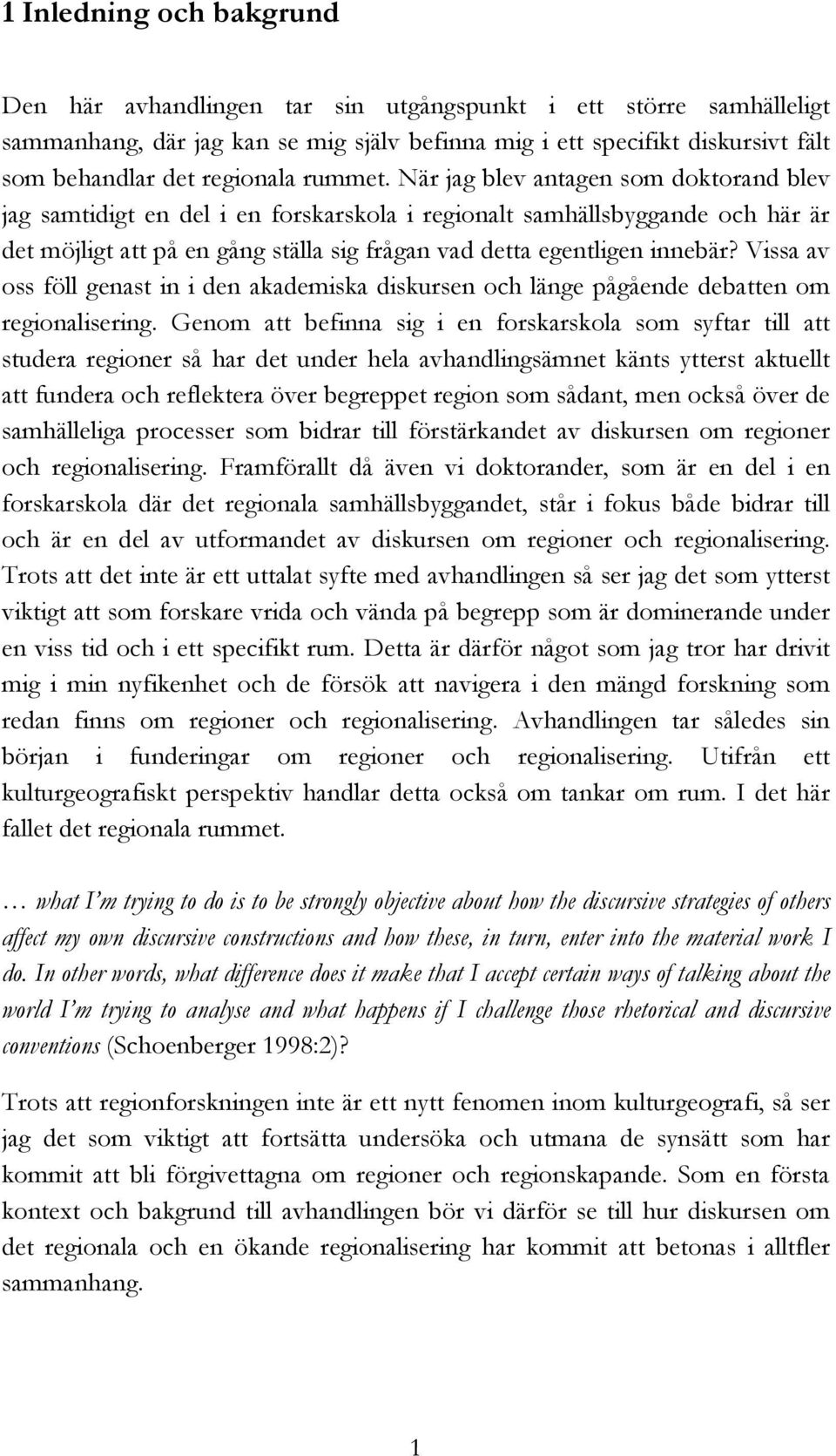 När jag blev antagen som doktorand blev jag samtidigt en del i en forskarskola i regionalt samhällsbyggande och här är det möjligt att på en gång ställa sig frågan vad detta egentligen innebär?