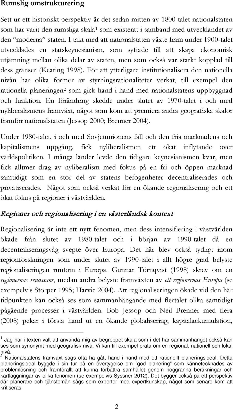 I takt med att nationalstaten växte fram under 1900-talet utvecklades en statskeynesianism, som syftade till att skapa ekonomisk utjämning mellan olika delar av staten, men som också var starkt
