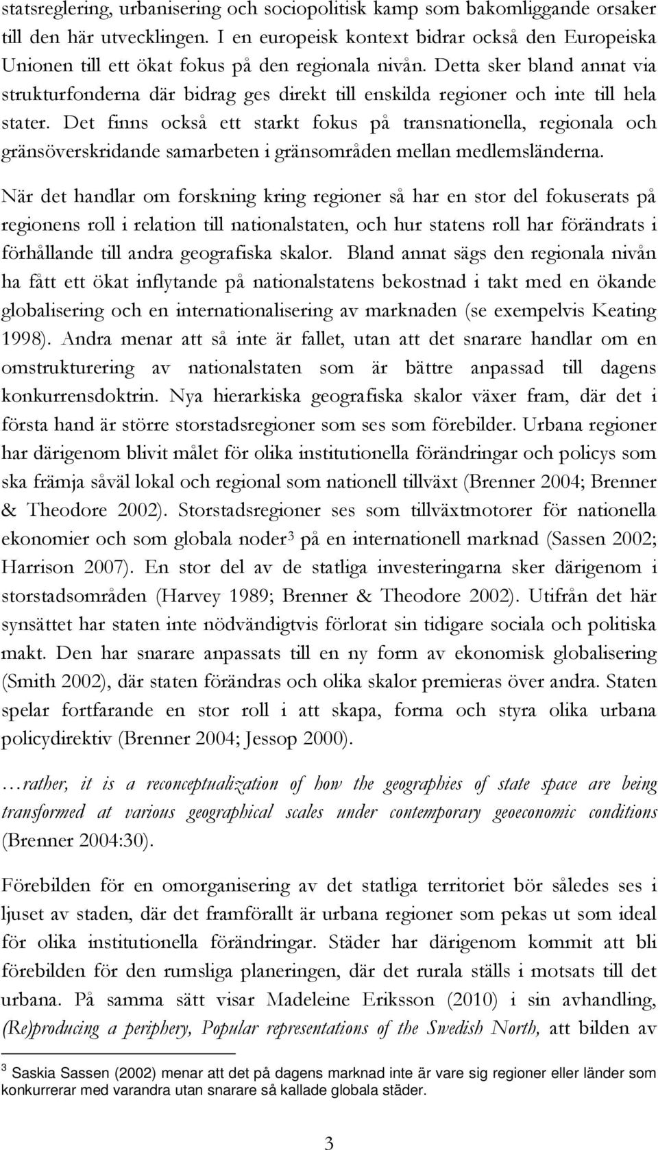 Detta sker bland annat via strukturfonderna där bidrag ges direkt till enskilda regioner och inte till hela stater.