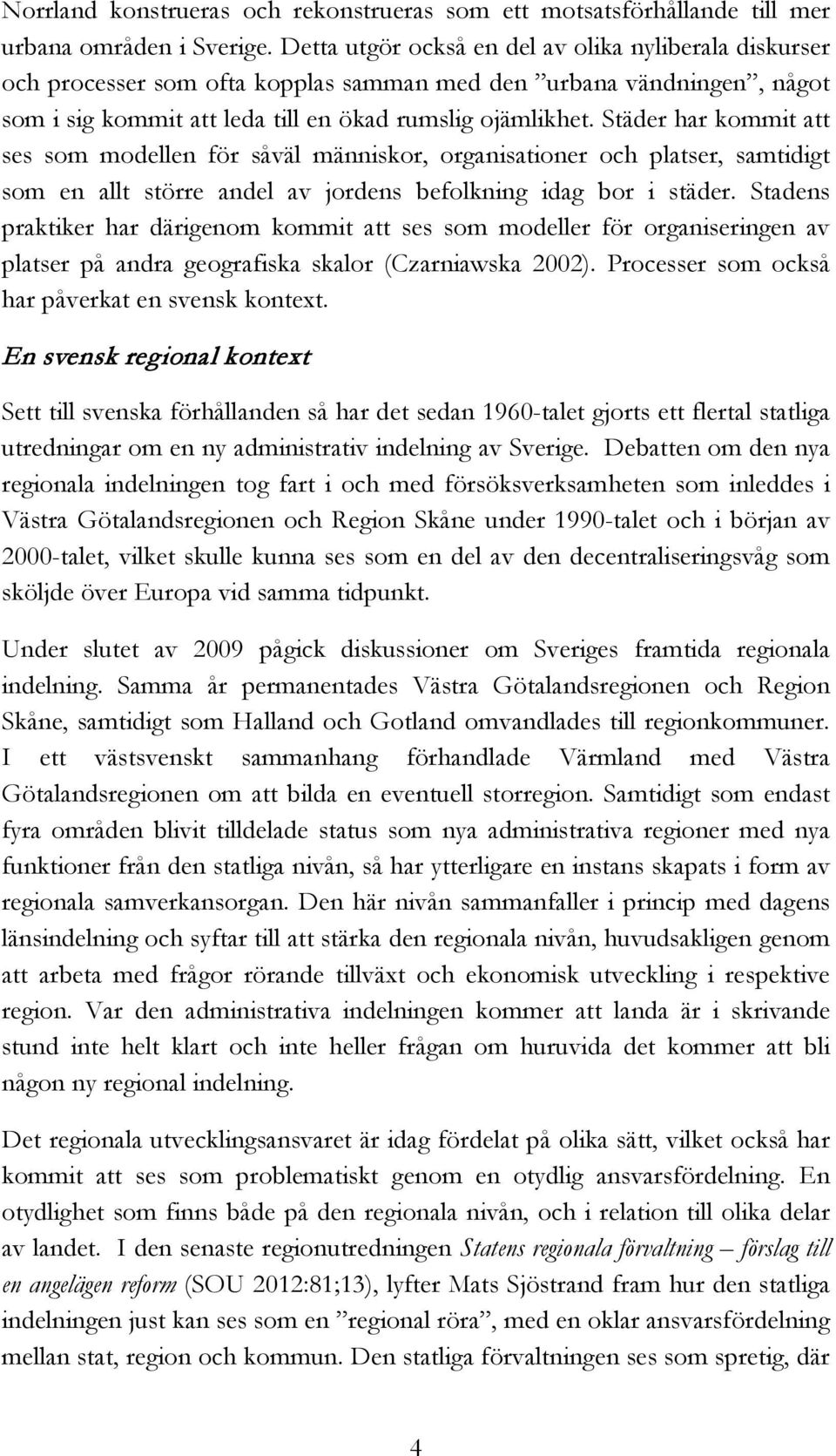 Städer har kommit att ses som modellen för såväl människor, organisationer och platser, samtidigt som en allt större andel av jordens befolkning idag bor i städer.