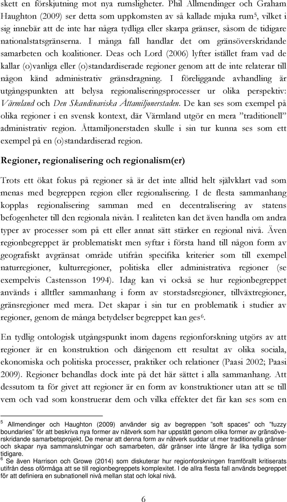 nationalstatsgränserna. I många fall handlar det om gränsöverskridande samarbeten och koalitioner.
