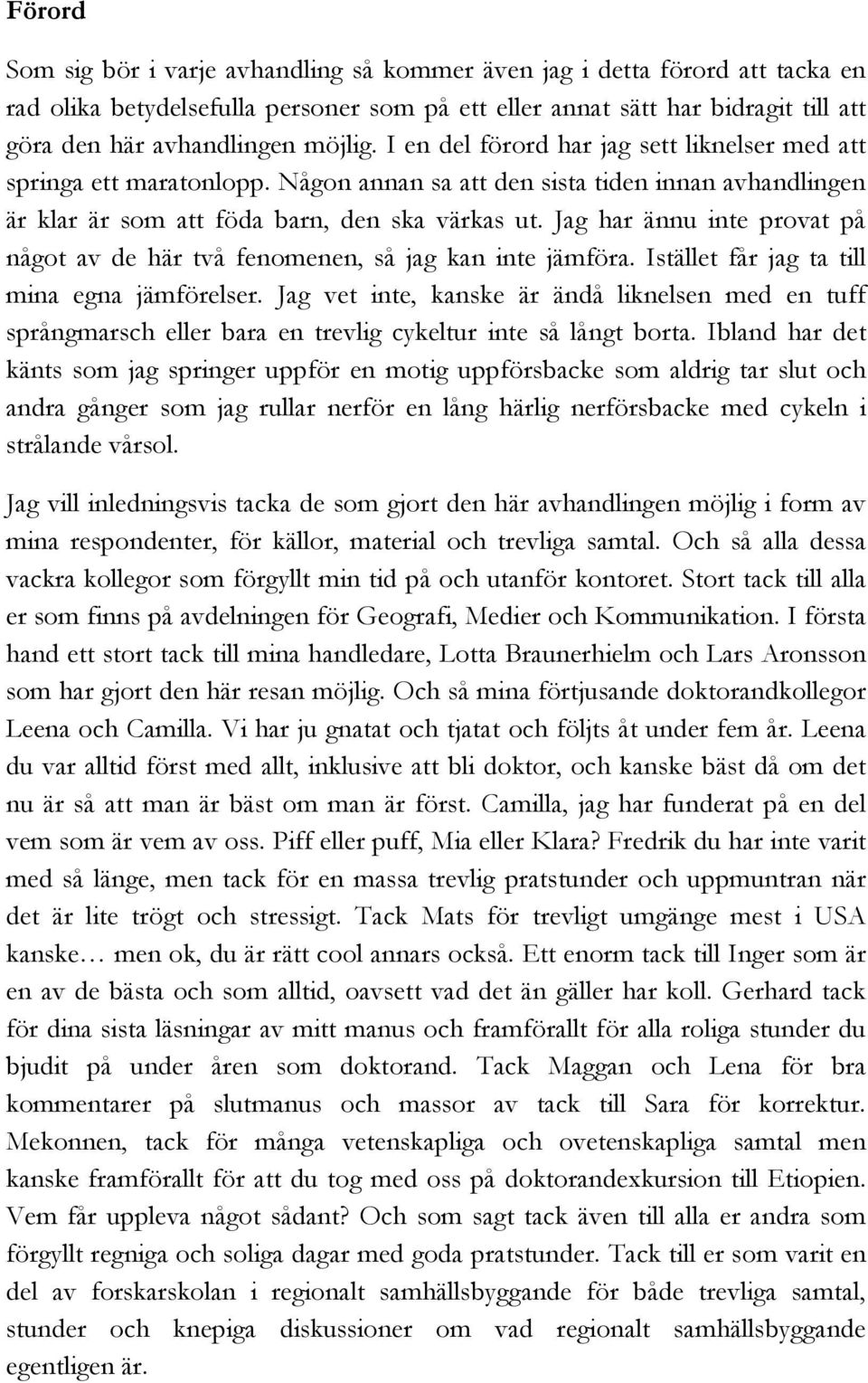 Jag har ännu inte provat på något av de här två fenomenen, så jag kan inte jämföra. Istället får jag ta till mina egna jämförelser.