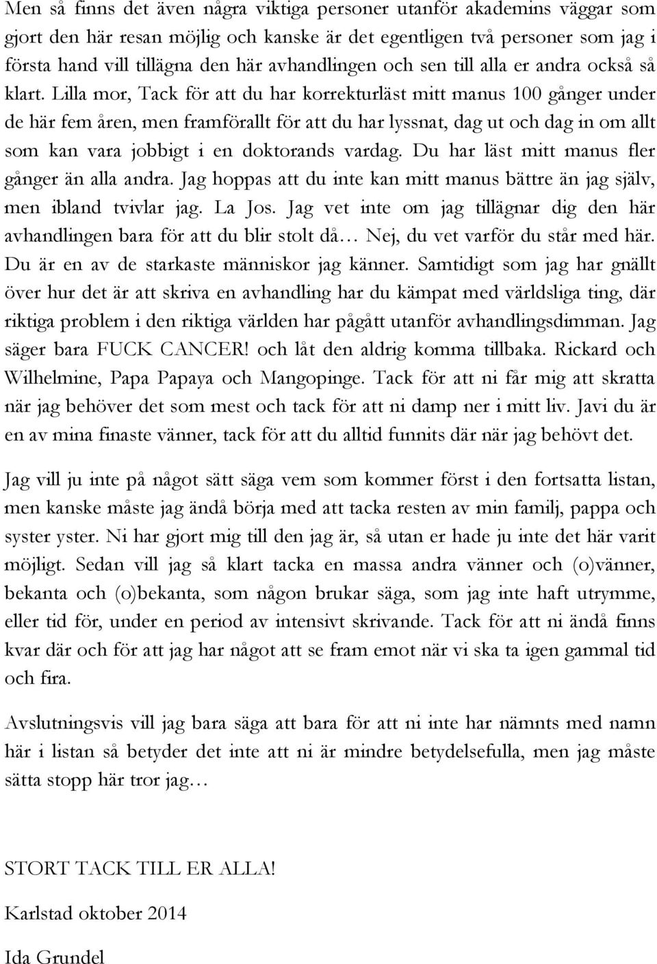 Lilla mor, Tack för att du har korrekturläst mitt manus 100 gånger under de här fem åren, men framförallt för att du har lyssnat, dag ut och dag in om allt som kan vara jobbigt i en doktorands vardag.