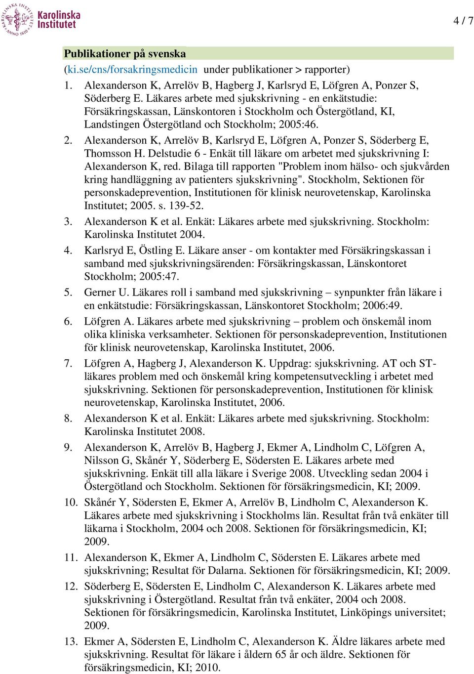 05:46. 2. Alexanderson K, Arrelöv B, Karlsryd E, Löfgren A, Ponzer S, Söderberg E, Thomsson H. Delstudie 6 - Enkät till läkare om arbetet med sjukskrivning I: Alexanderson K, red.