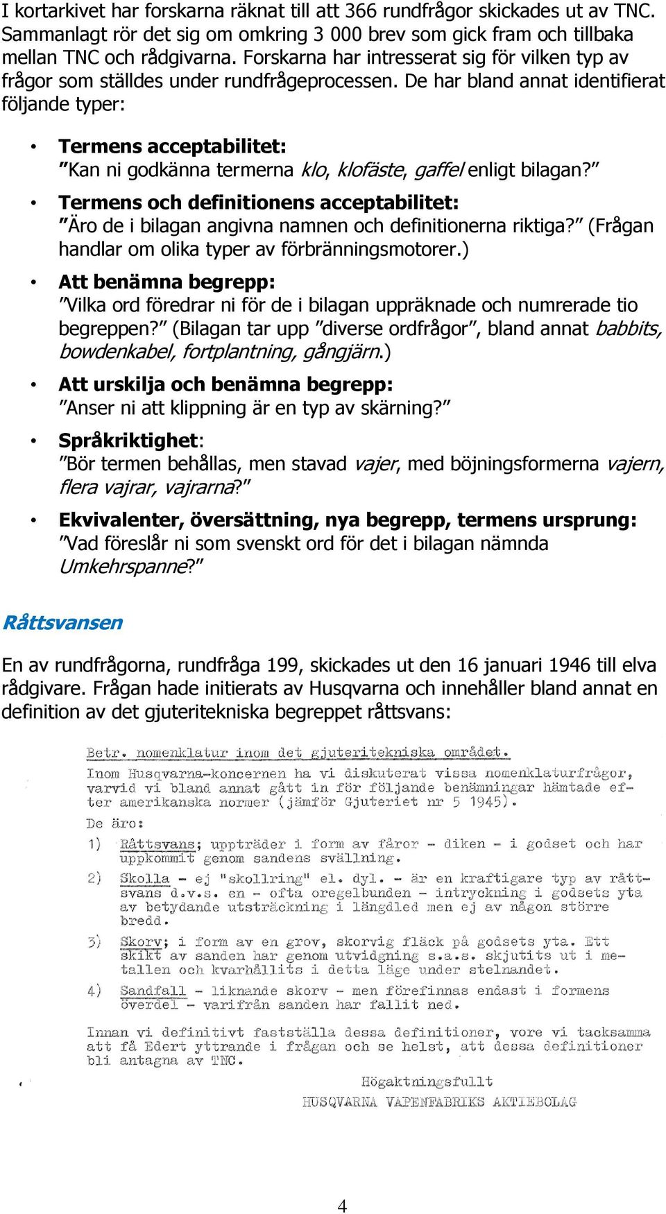 De har bland annat identifierat följande typer: Termens acceptabilitet: Kan ni godkänna termerna klo, klofäste, gaffel enligt bilagan?