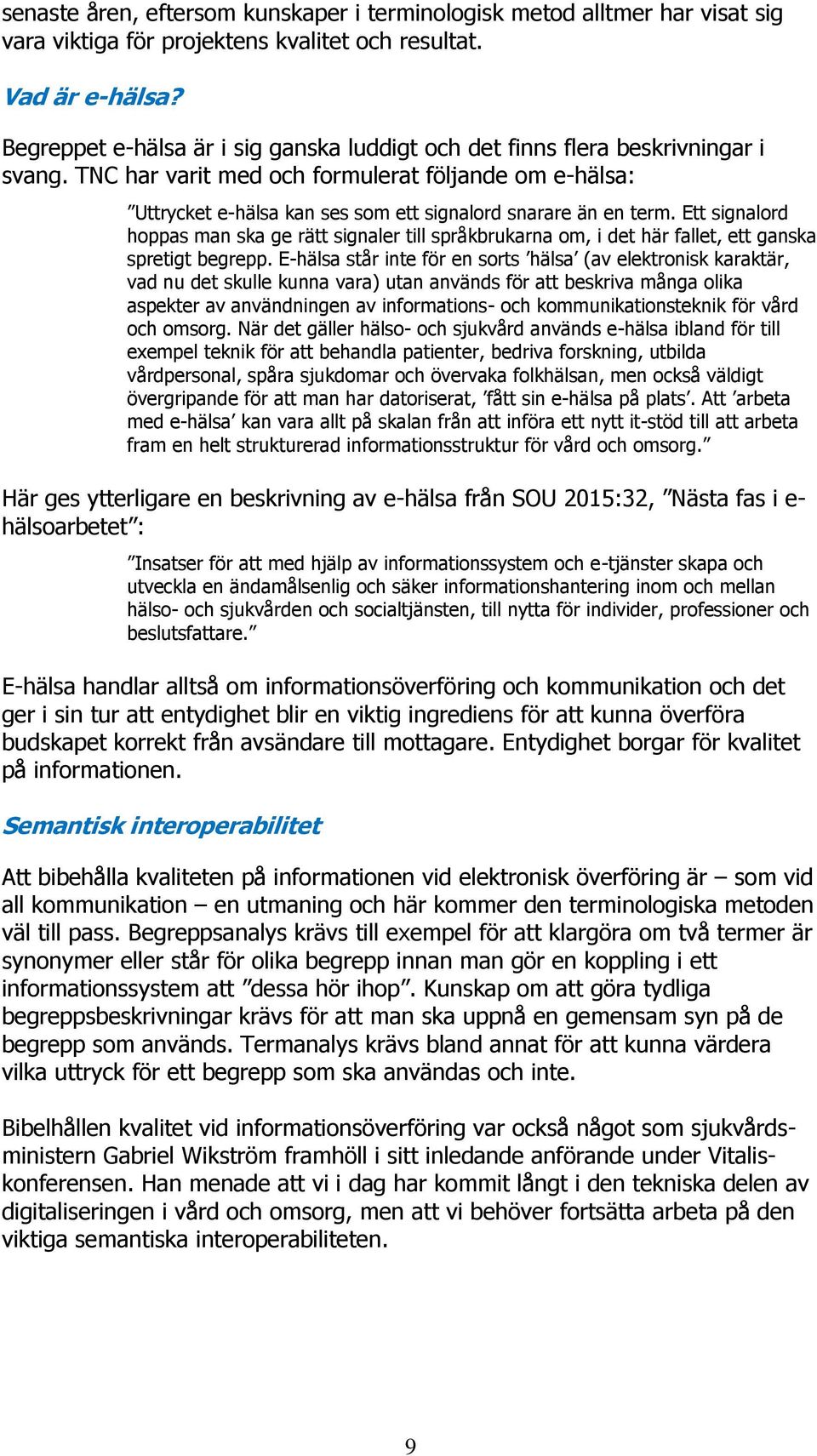 TNC har varit med och formulerat följande om e-hälsa: Uttrycket e-hälsa kan ses som ett signalord snarare än en term.