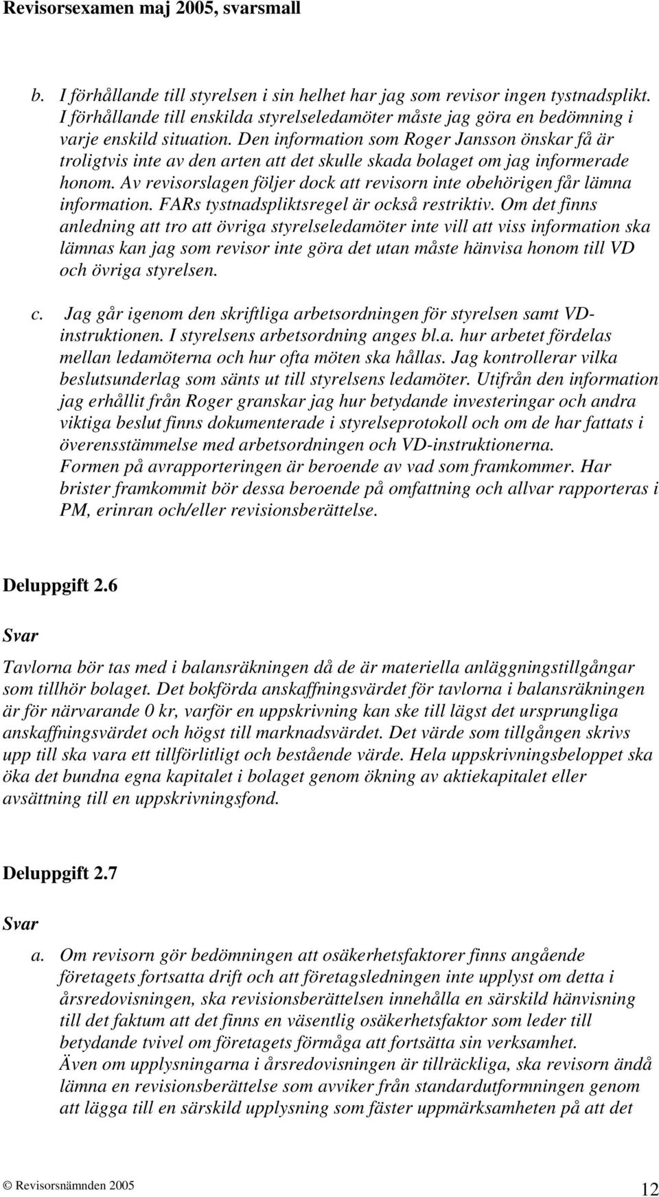 Av revisorslagen följer dock att revisorn inte obehörigen får lämna information. FARs tystnadspliktsregel är också restriktiv.