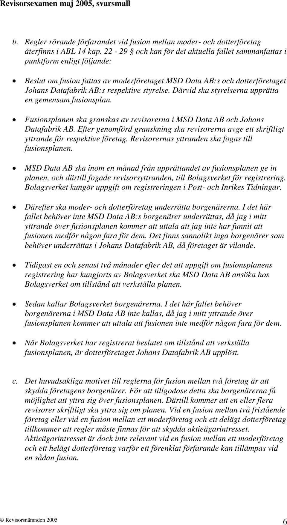 Därvid ska styrelserna upprätta en gemensam fusionsplan. Fusionsplanen ska granskas av revisorerna i MSD Data AB och Johans Datafabrik AB.