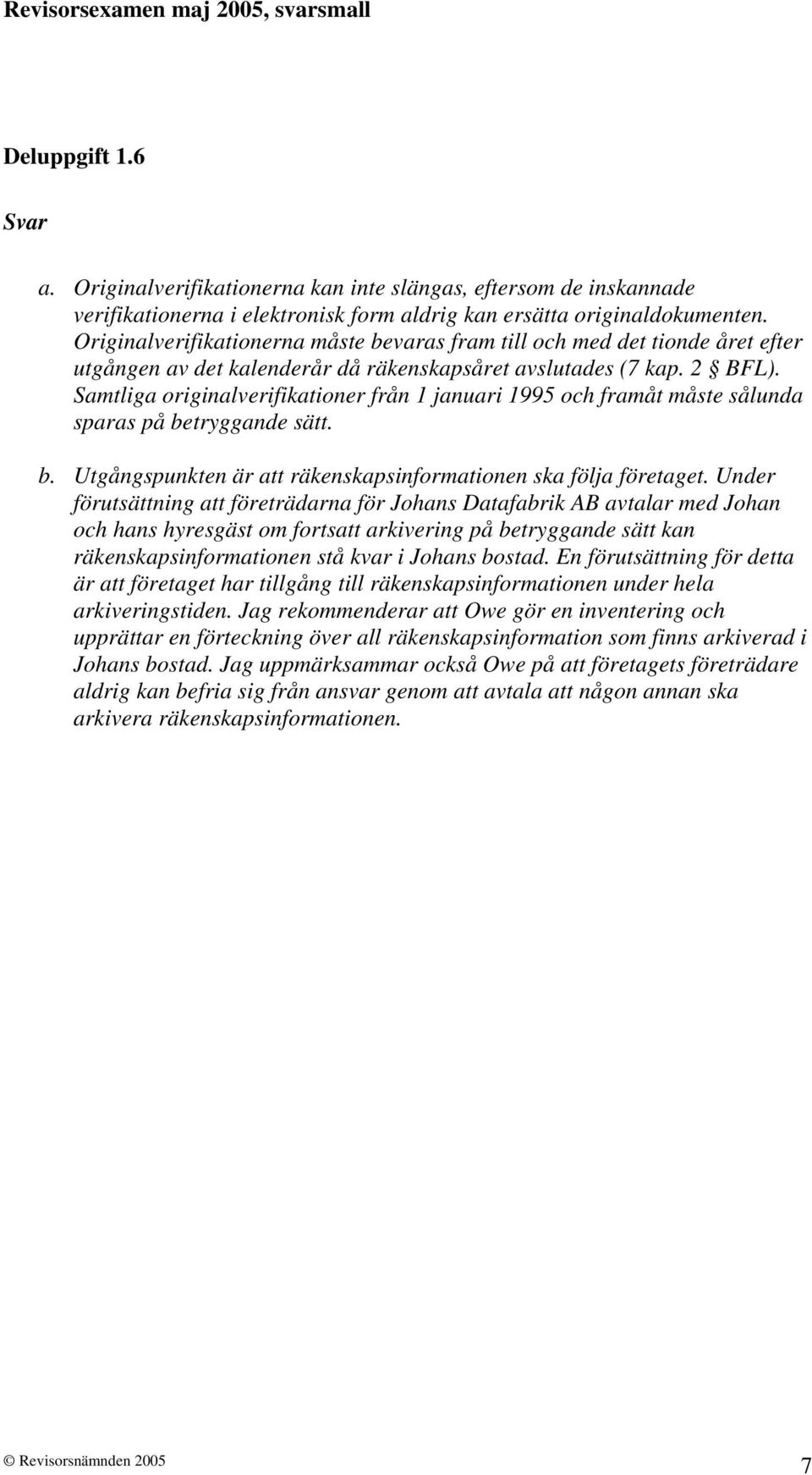 Samtliga originalverifikationer från 1 januari 1995 och framåt måste sålunda sparas på betryggande sätt. b. Utgångspunkten är att räkenskapsinformationen ska följa företaget.