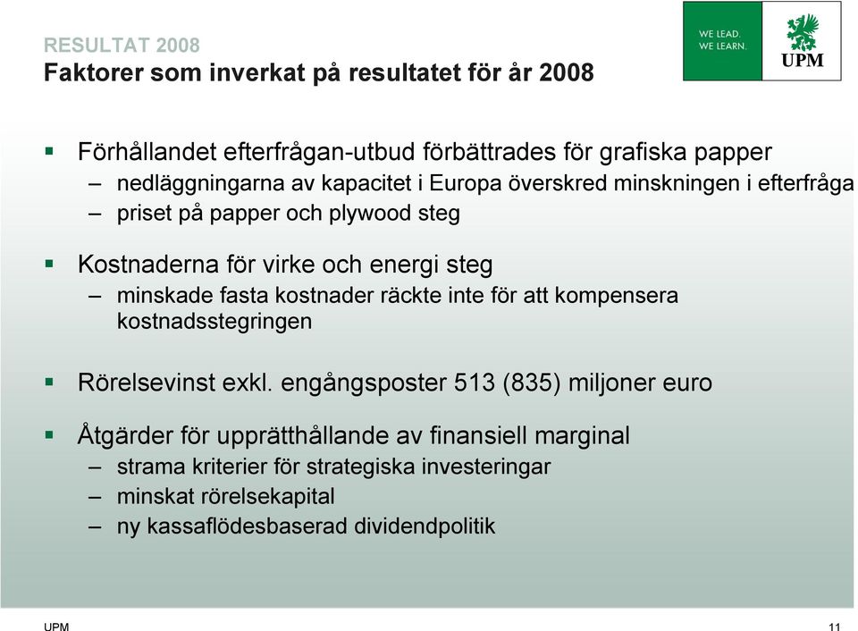 steg minskade fasta kostnader räckte inte för att kompensera kostnadsstegringen Rörelsevinst exkl.