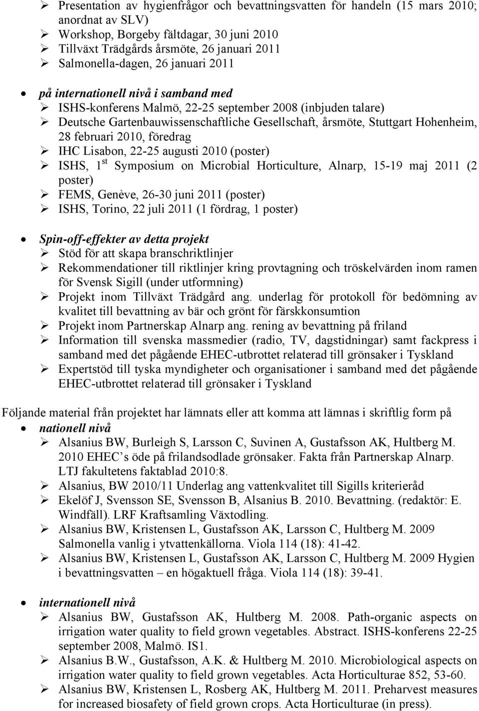 2010, föredrag IHC Lisaon, 22-25 augusti 2010 (poster) ISHS, 1 st Symposium on Microial Horticulture, Alnarp, 15-19 maj 2011 (2 poster) FEMS, Genève, 26-30 juni 2011 (poster) ISHS, Torino, 22 juli