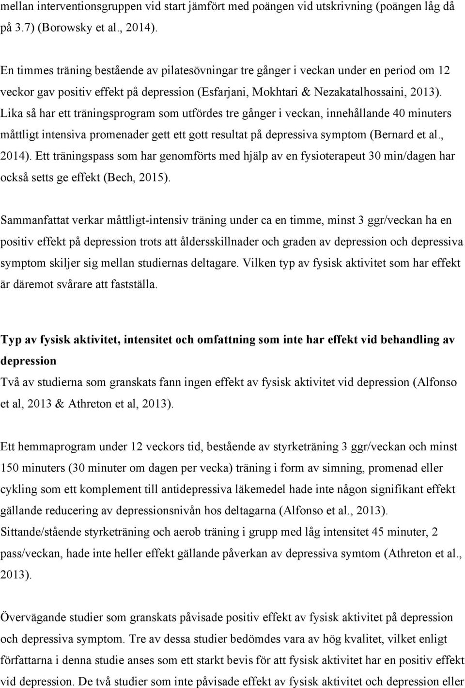 Lika så har ett träningsprogram som utfördes tre gånger i veckan, innehållande 40 minuters måttligt intensiva promenader gett ett gott resultat på depressiva symptom (Bernard et al., 2014).