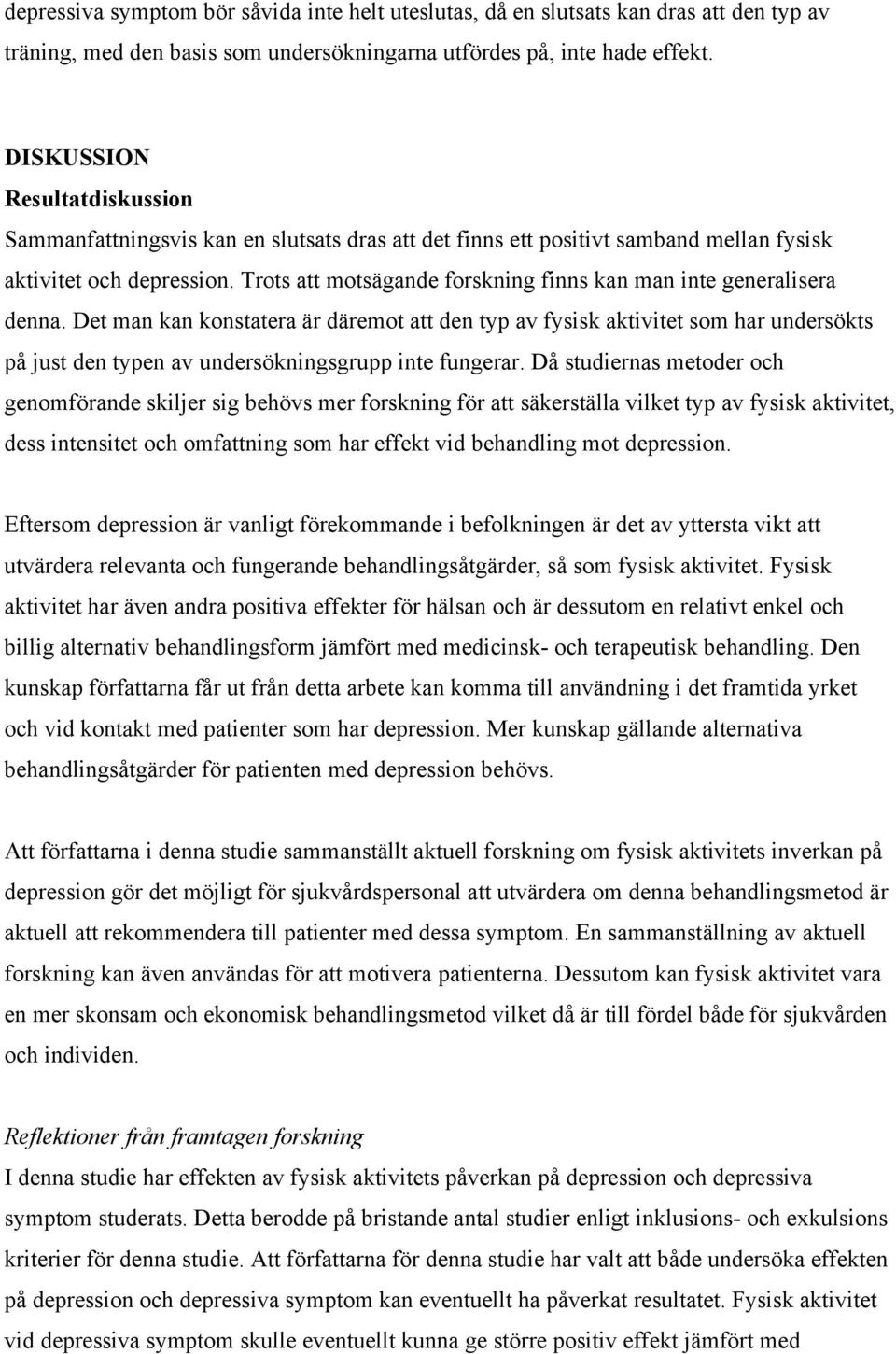 Trots att motsägande forskning finns kan man inte generalisera denna.