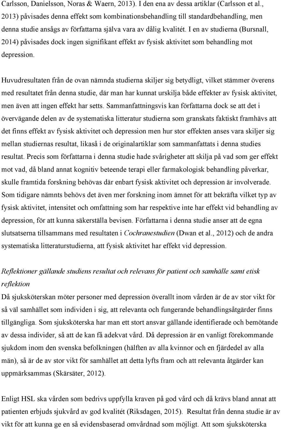 I en av studierna (Bursnall, 2014) påvisades dock ingen signifikant effekt av fysisk aktivitet som behandling mot depression.