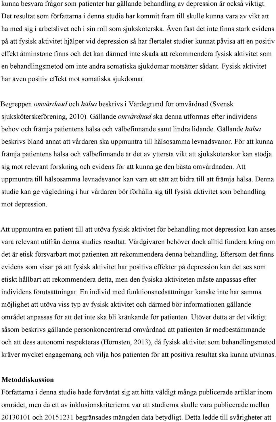 Även fast det inte finns stark evidens på att fysisk aktivitet hjälper vid depression så har flertalet studier kunnat påvisa att en positiv effekt åtminstone finns och det kan därmed inte skada att