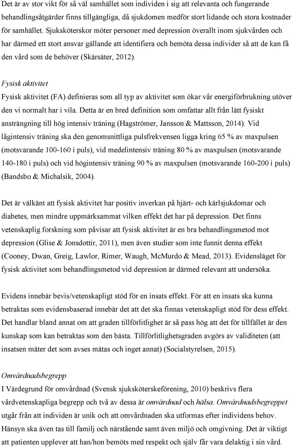 (Skärsäter, 2012). Fysisk aktivitet Fysisk aktivitet (FA) definieras som all typ av aktivitet som ökar vår energiförbrukning utöver den vi normalt har i vila.