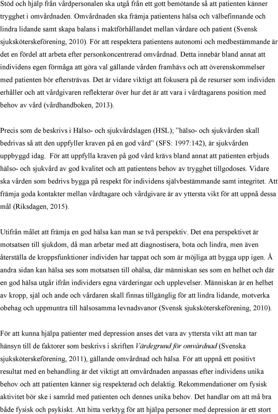 För att respektera patientens autonomi och medbestämmande är det en fördel att arbeta efter personkoncentrerad omvårdnad.