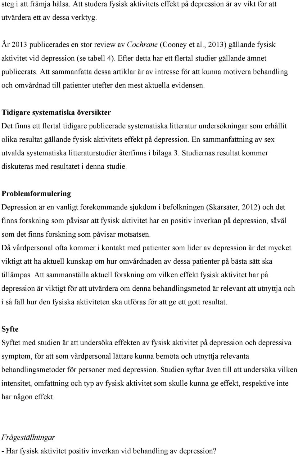 Att sammanfatta dessa artiklar är av intresse för att kunna motivera behandling och omvårdnad till patienter utefter den mest aktuella evidensen.