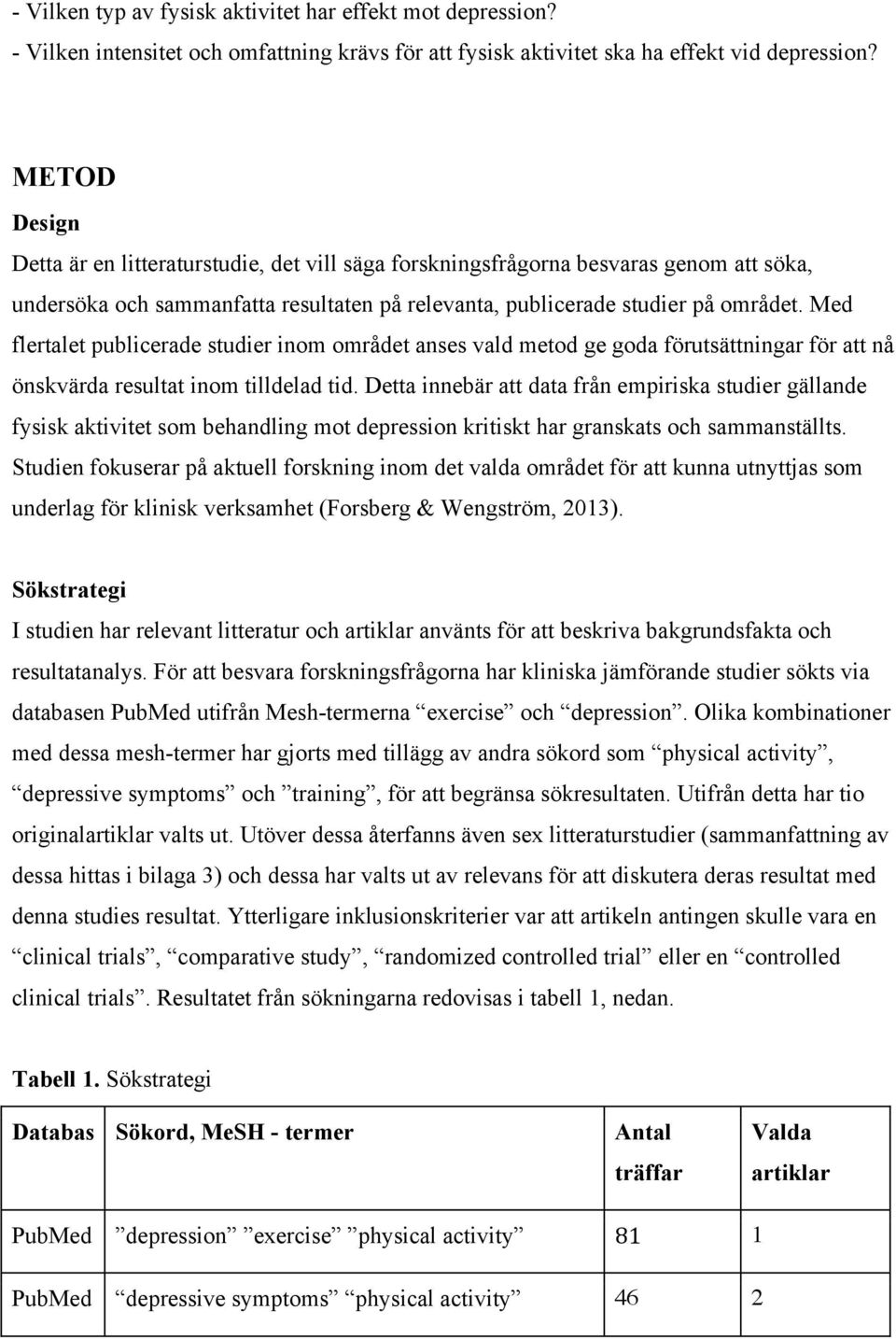 Med flertalet publicerade studier inom området anses vald metod ge goda förutsättningar för att nå önskvärda resultat inom tilldelad tid.