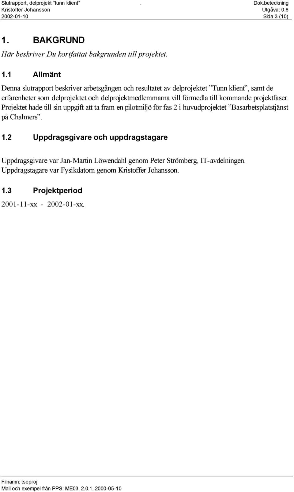 1 Allmänt Denna slutrapport beskriver arbetsgången och resultatet av delprojektet Tunn klient, samt de erfarenheter som delprojektet och