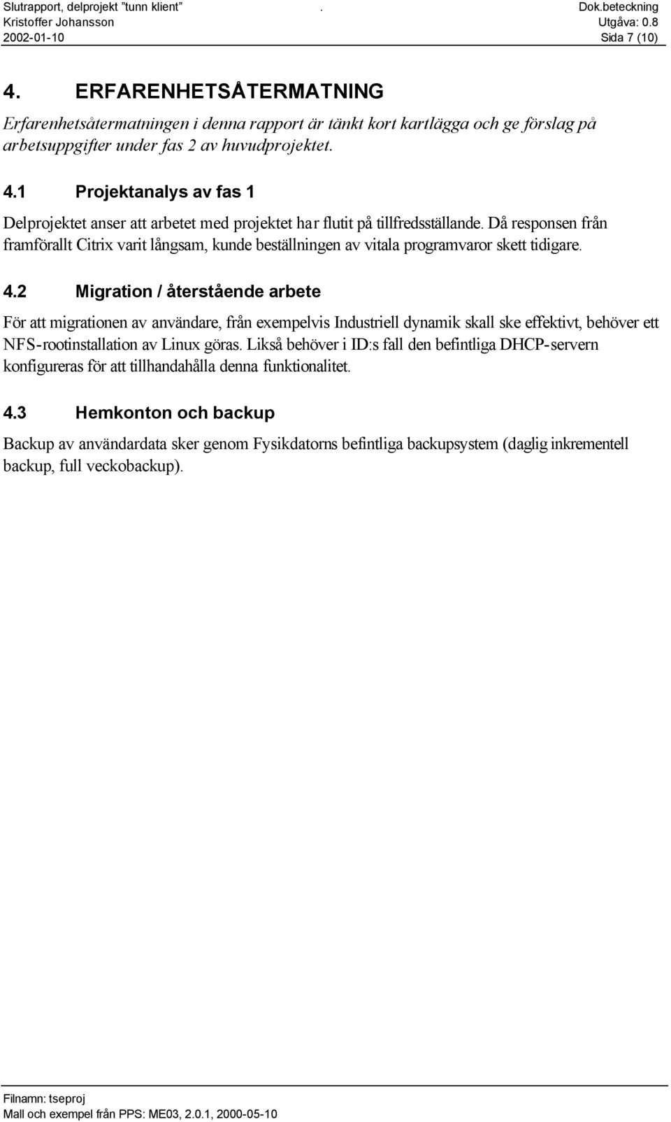 2 Migration / återstående arbete För att migrationen av användare, från exempelvis Industriell dynamik skall ske effektivt, behöver ett NFS-rootinstallation av Linux göras.
