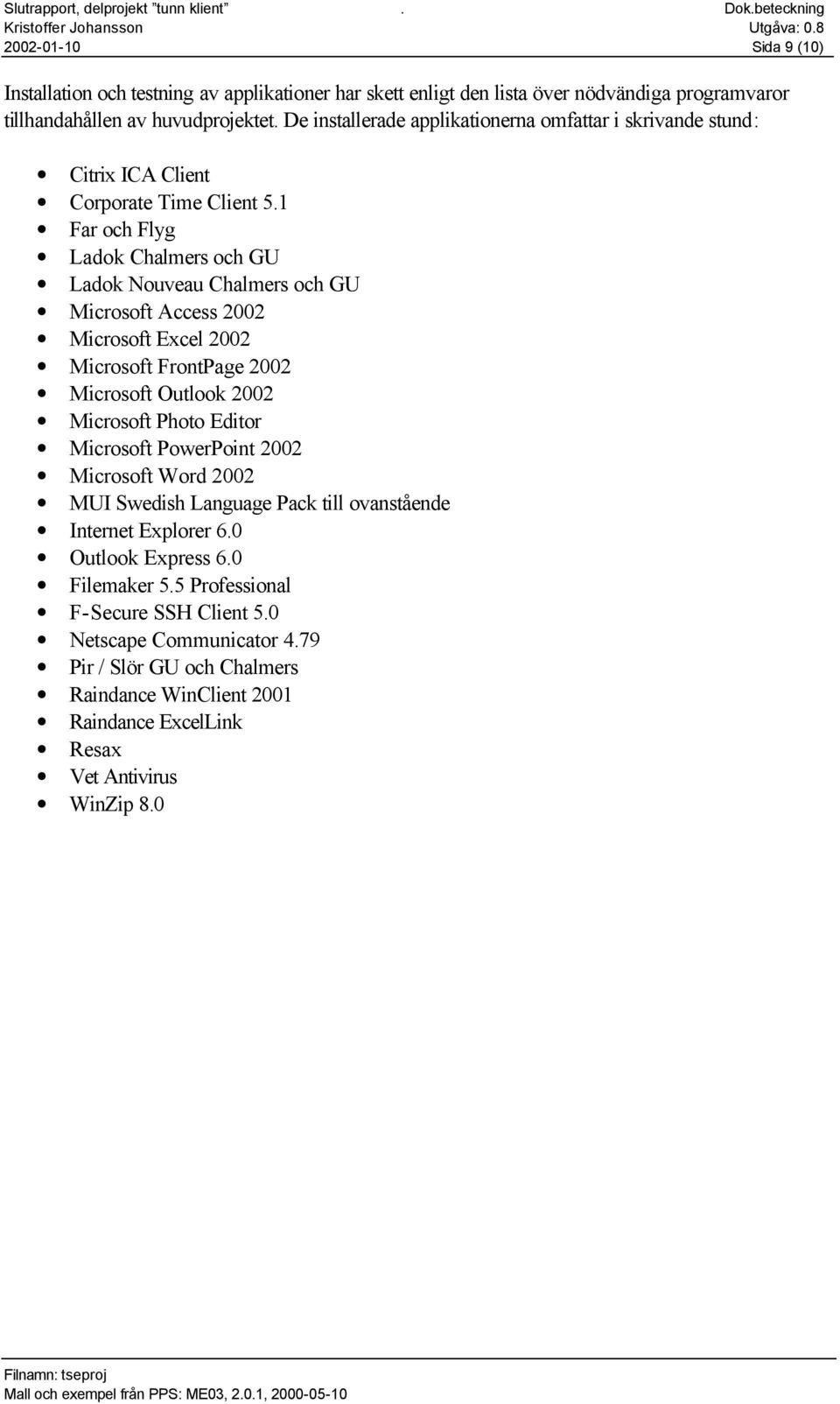 1 Far och Flyg Ladok Chalmers och GU Ladok Nouveau Chalmers och GU Microsoft Access 2002 Microsoft Excel 2002 Microsoft FrontPage 2002 Microsoft Outlook 2002 Microsoft Photo Editor