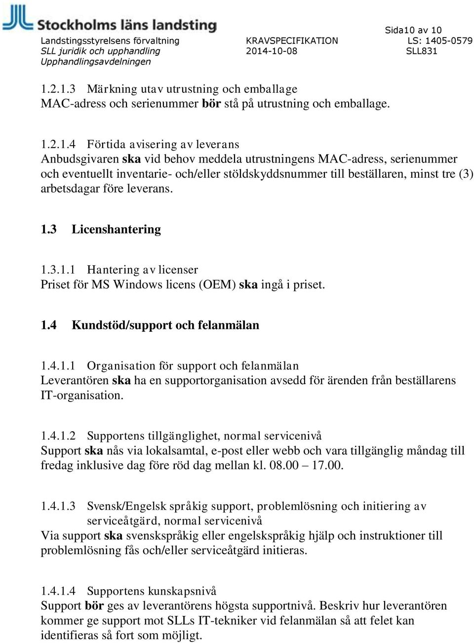 utrustningens MAC-adress, serienummer och eventuellt inventarie- och/eller stöldskyddsnummer till beställaren, minst tre (3) arbetsdagar före leverans. 1.