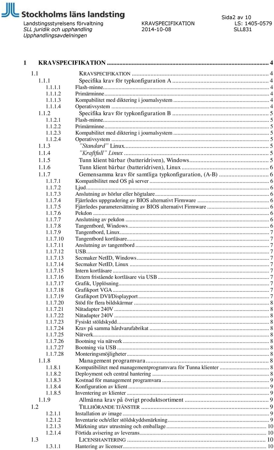 .. 5 1.1.4 Kraftfull Linux... 5 1.1.5 Tunn klient bärbar (batteridriven), Windows... 5 1.1.6 Tunn klient bärbar (batteridriven), Linux... 6 1.1.7 Gemensamma krav för samtliga typkonfiguration, (A-B).