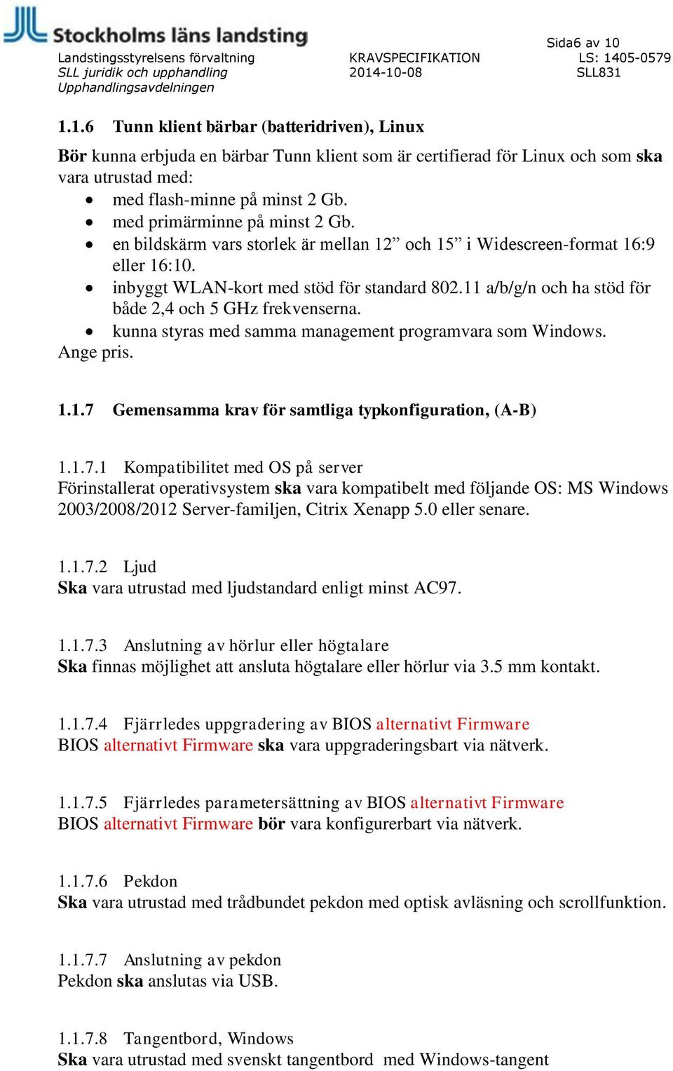 11 a/b/g/n och ha stöd för både 2,4 och 5 GHz frekvenserna. kunna styras med samma management programvara som Windows. Ange pris. 1.1.7 