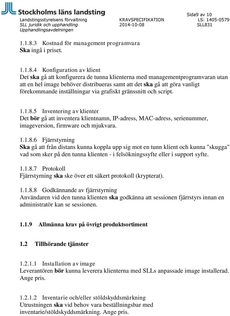 4 Konfiguration av klient Det ska gå att konfigurera de tunna klienterna med managementprogramvaran utan att en hel image behöver distribueras samt att det ska gå att göra vanligt förekommande