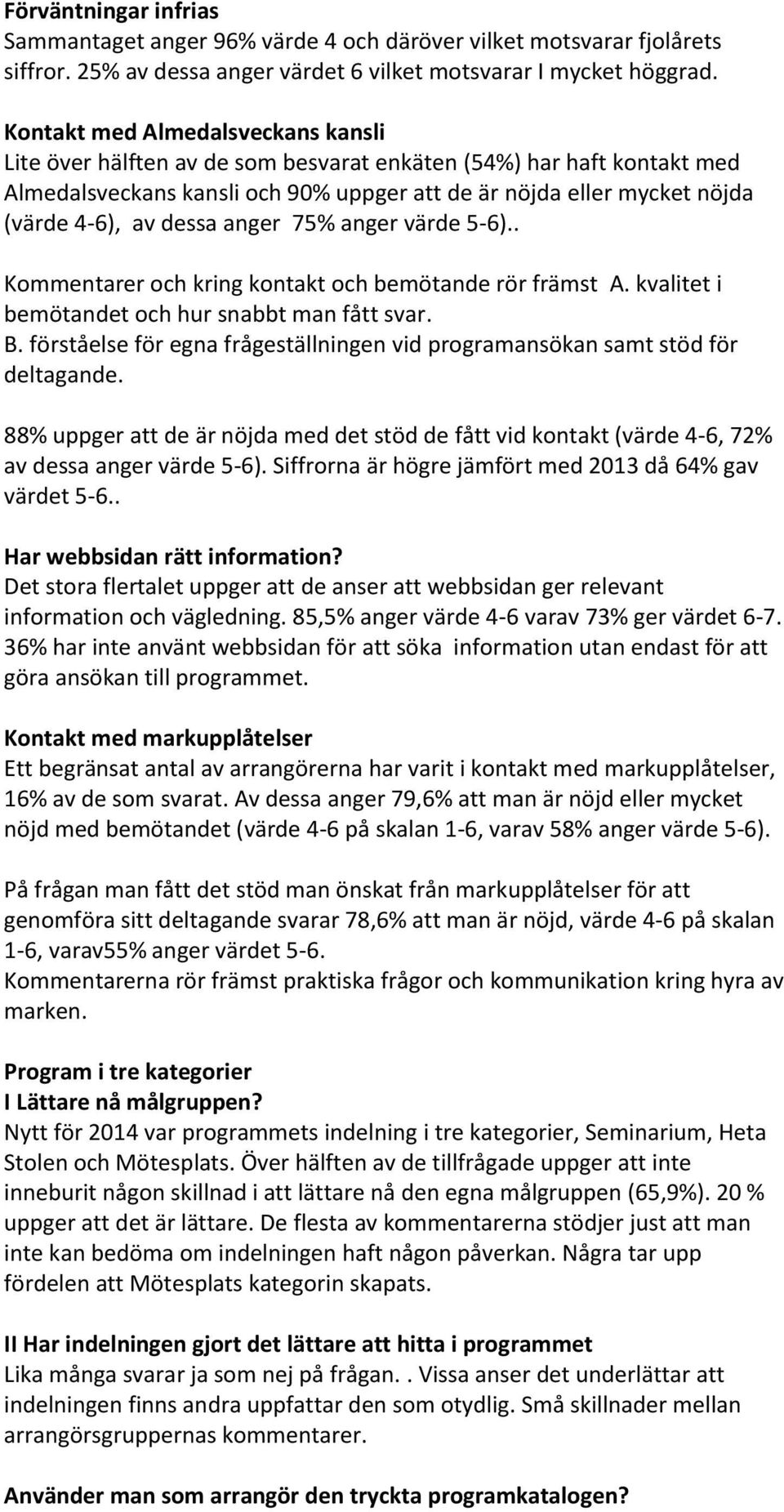 dessa anger 75% anger värde 5-6).. Kommentarer och kring kontakt och bemötande rör främst A. kvalitet i bemötandet och hur snabbt man fått svar. B.