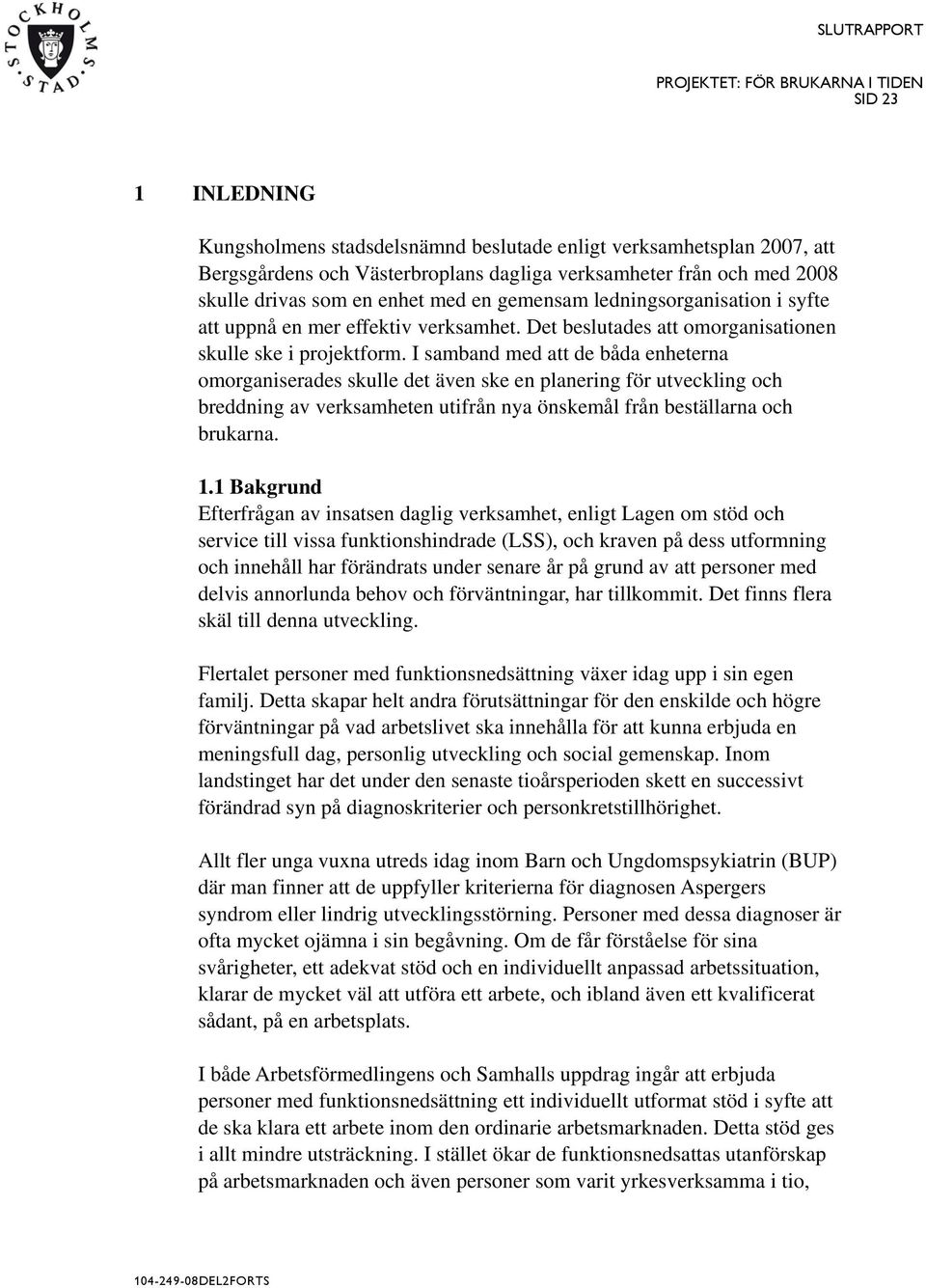 I samband med att de båda enheterna omorganiserades skulle det även ske en planering för utveckling och breddning av verksamheten utifrån nya önskemål från beställarna och brukarna. 1.