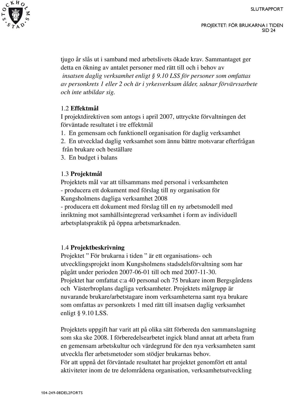 En gemensam och funktionell organisation för daglig verksamhet 2. En utvecklad daglig verksamhet som ännu bättre motsvarar efterfrågan från brukare och beställare 3. En budget i balans 1.