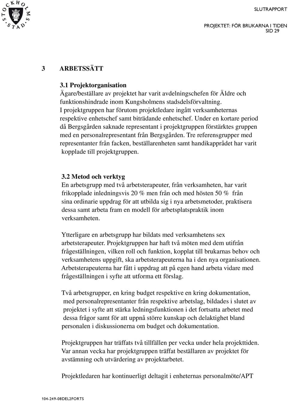 Under en kortare period då Bergsgården saknade representant i projektgruppen förstärktes gruppen med en personalrepresentant från Bergsgården.