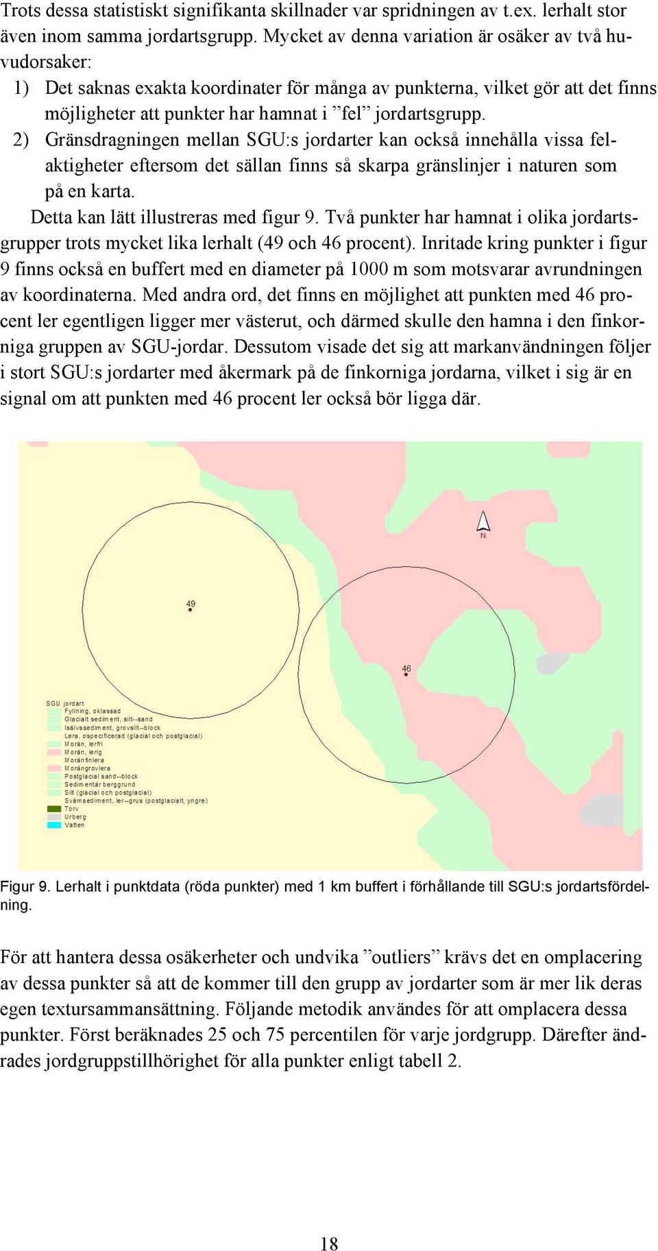 2) Gränsdragningen mellan SGU:s jordarter kan också innehålla vissa felaktigheter eftersom det sällan finns så skarpa gränslinjer i naturen som på en karta. Detta kan lätt illustreras med figur 9.