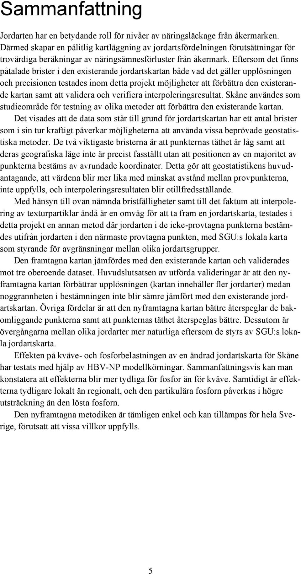 Eftersom det finns påtalade brister i den existerande jordartskartan både vad det gäller upplösningen och precisionen testades inom detta projekt möjligheter att förbättra den existerande kartan samt