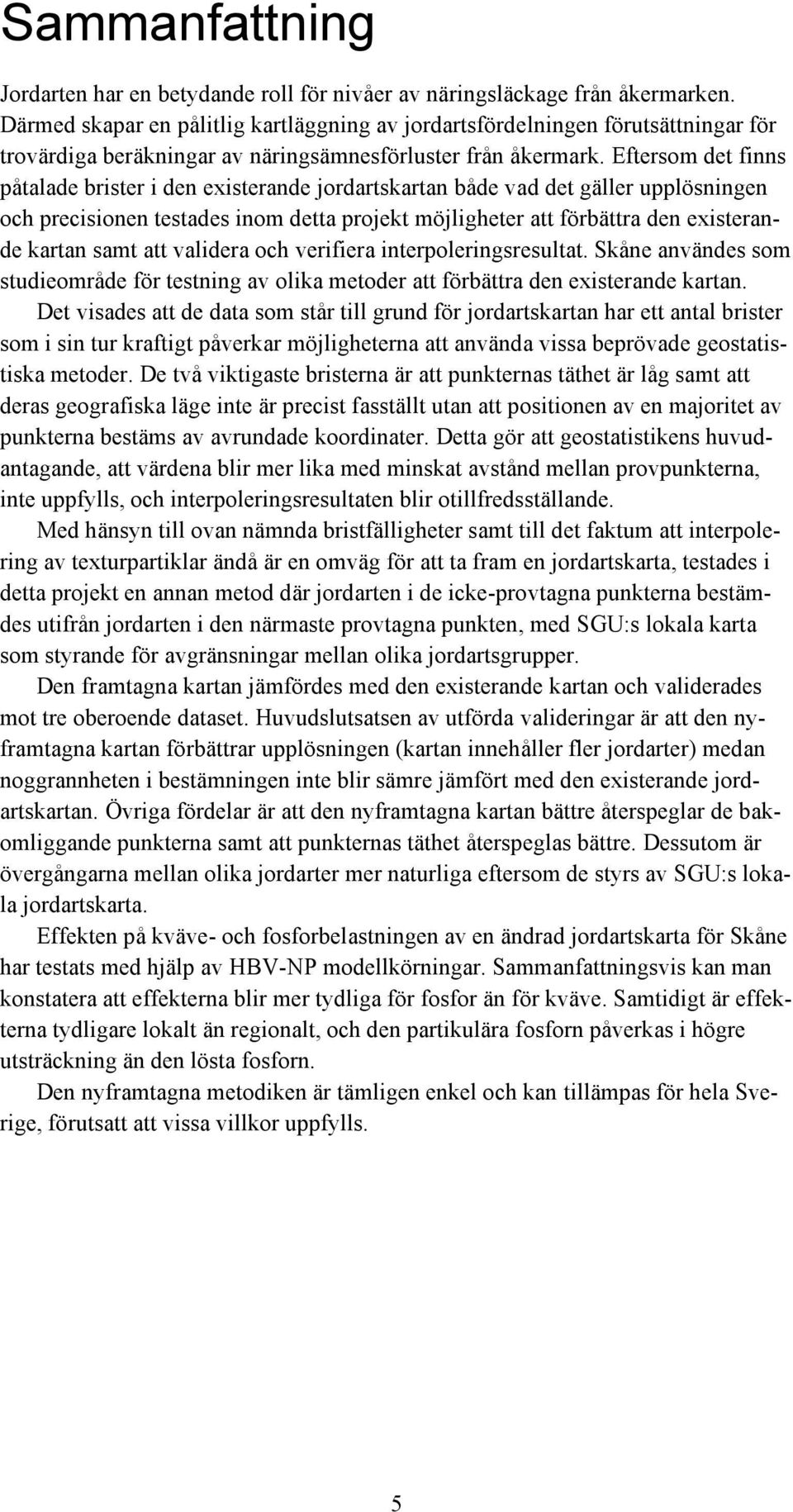 Eftersom det finns påtalade brister i den existerande jordartskartan både vad det gäller upplösningen och precisionen testades inom detta projekt möjligheter att förbättra den existerande kartan samt