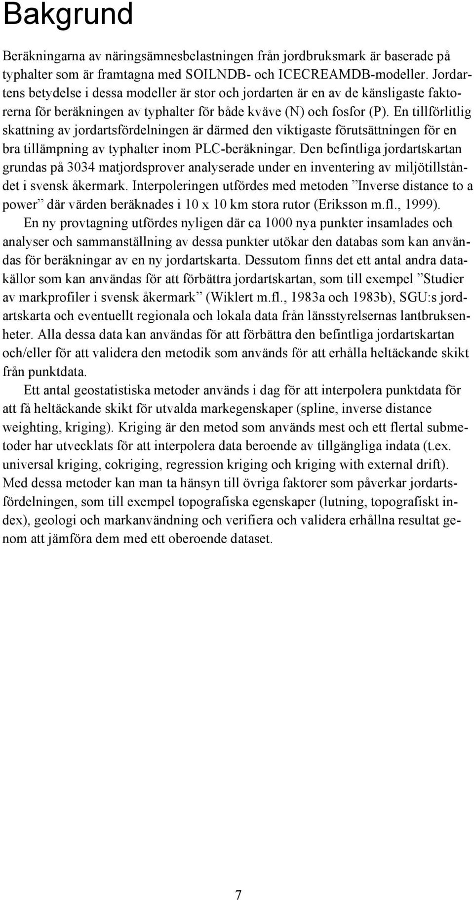 En tillförlitlig skattning av jordartsfördelningen är därmed den viktigaste förutsättningen för en bra tillämpning av typhalter inom PLC-beräkningar.