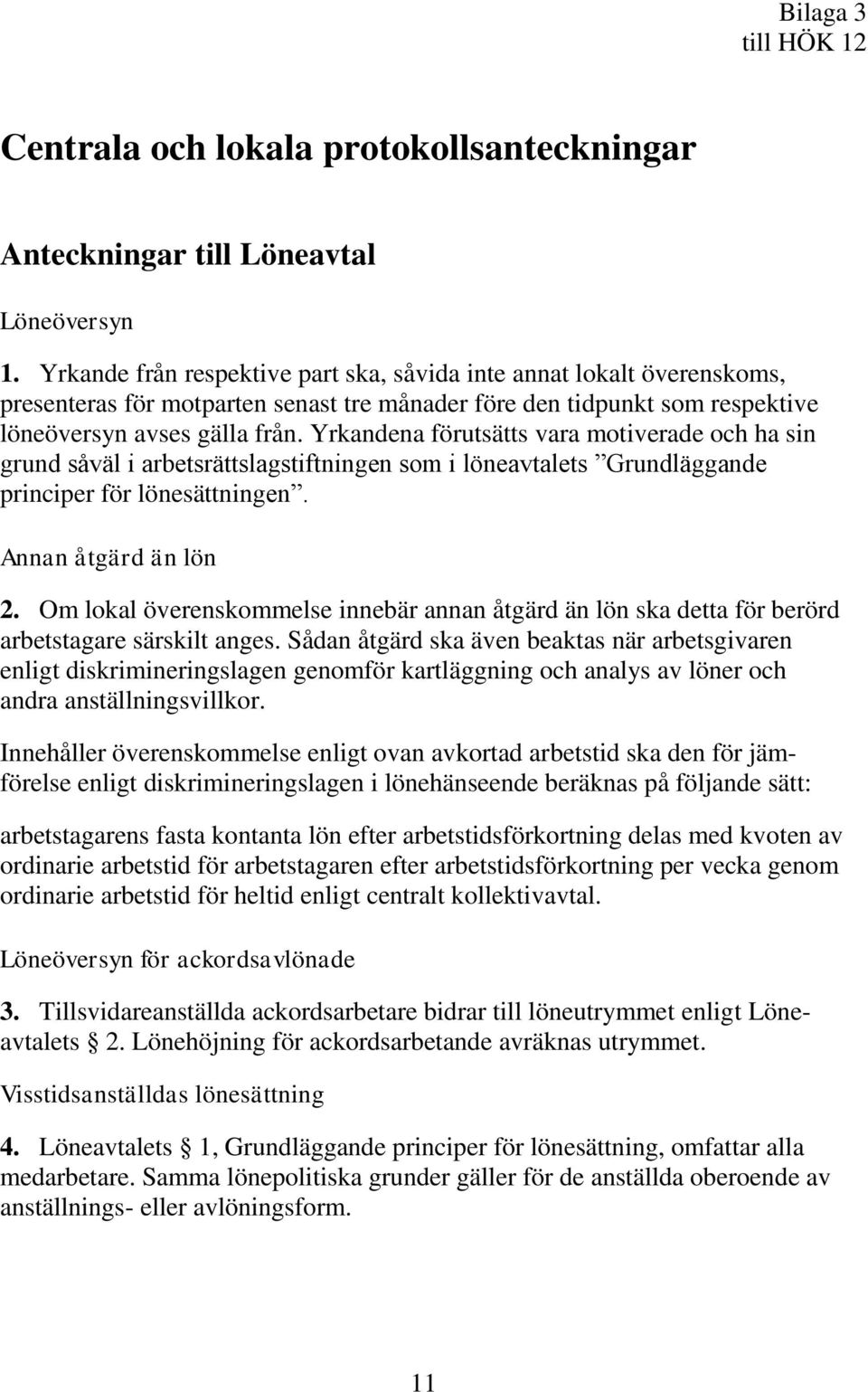 Yrkandena förutsätts vara motiverade och ha sin grund såväl i arbetsrättslagstiftningen som i löneavtalets Grundläggande principer för lönesättningen. Annan åtgärd än lön 2.