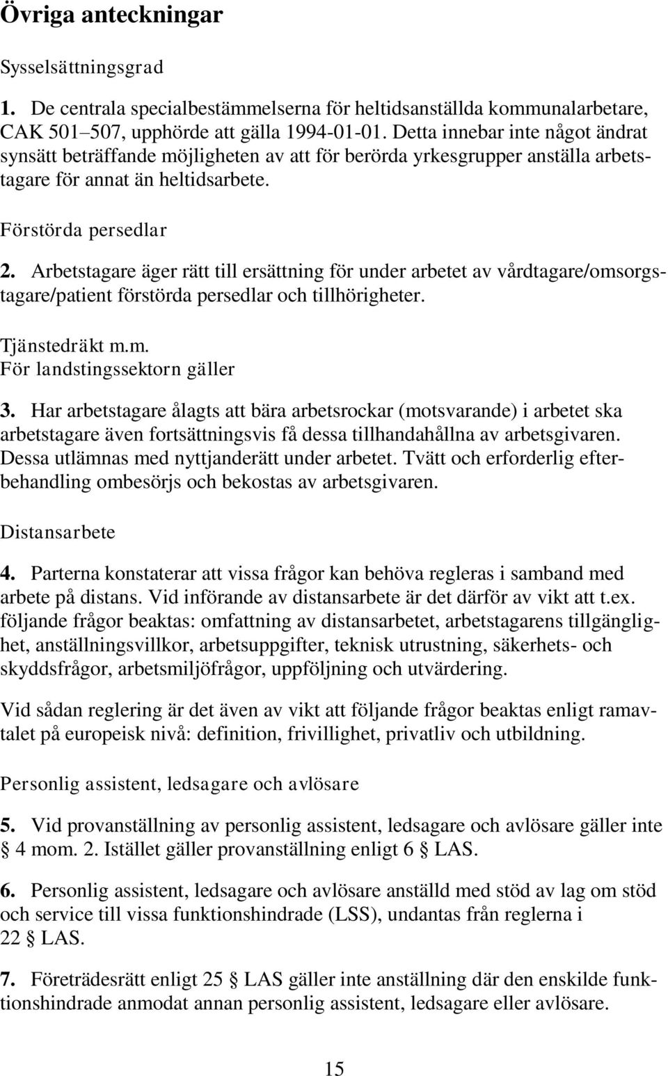 Arbetstagare äger rätt till ersättning för under arbetet av vårdtagare/omsorgstagare/patient förstörda persedlar och tillhörigheter. Tjänstedräkt m.m. För landstingssektorn gäller 3.