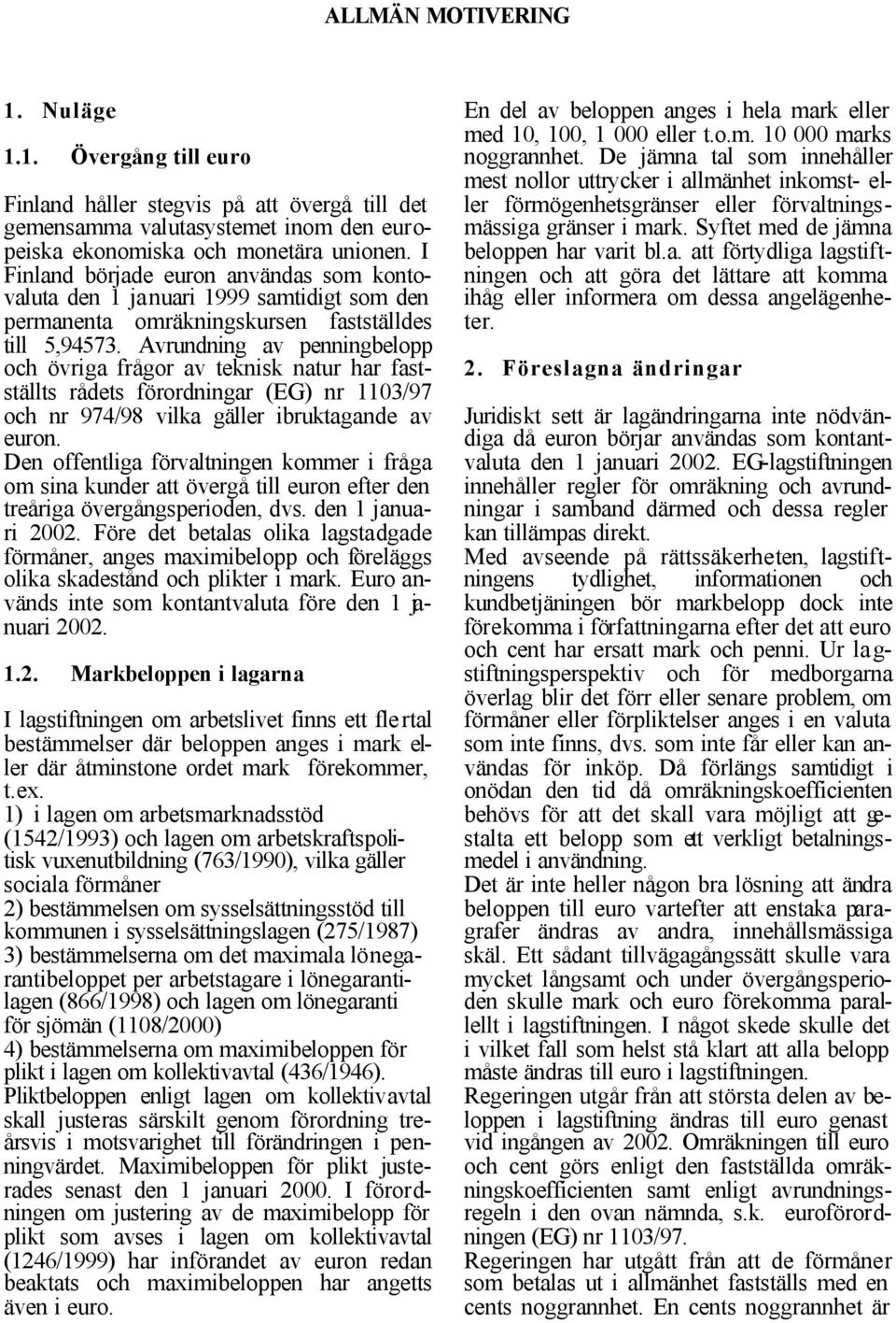 Avrundning av penningbelopp och övriga frågor av teknisk natur har fastställts rådets förordningar (EG) nr 1103/97 och nr 974/98 vilka gäller ibruktagande av euron.