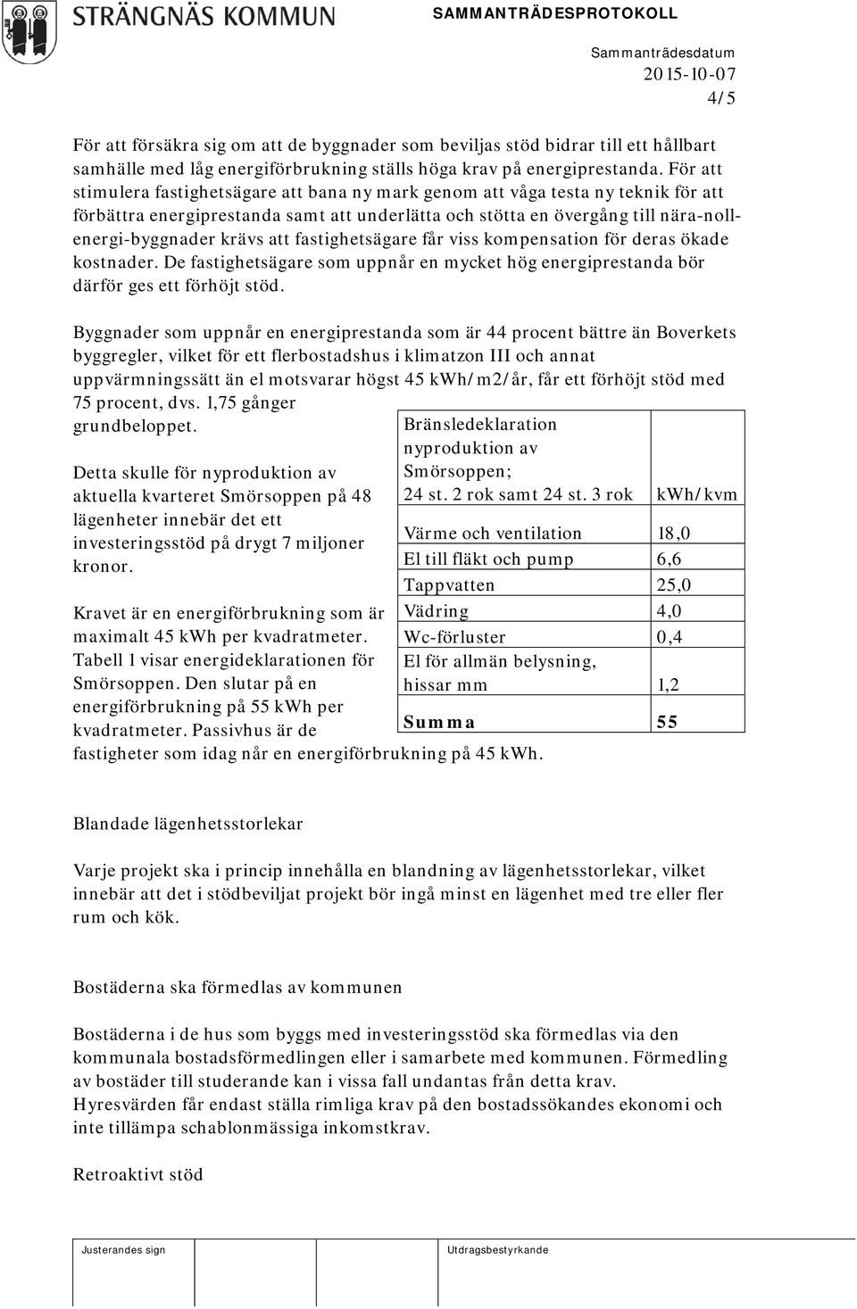 fastighetsägare får viss kompensation för deras ökade kostnader. De fastighetsägare som uppnår en mycket hög energiprestanda bör därför ges ett förhöjt stöd.