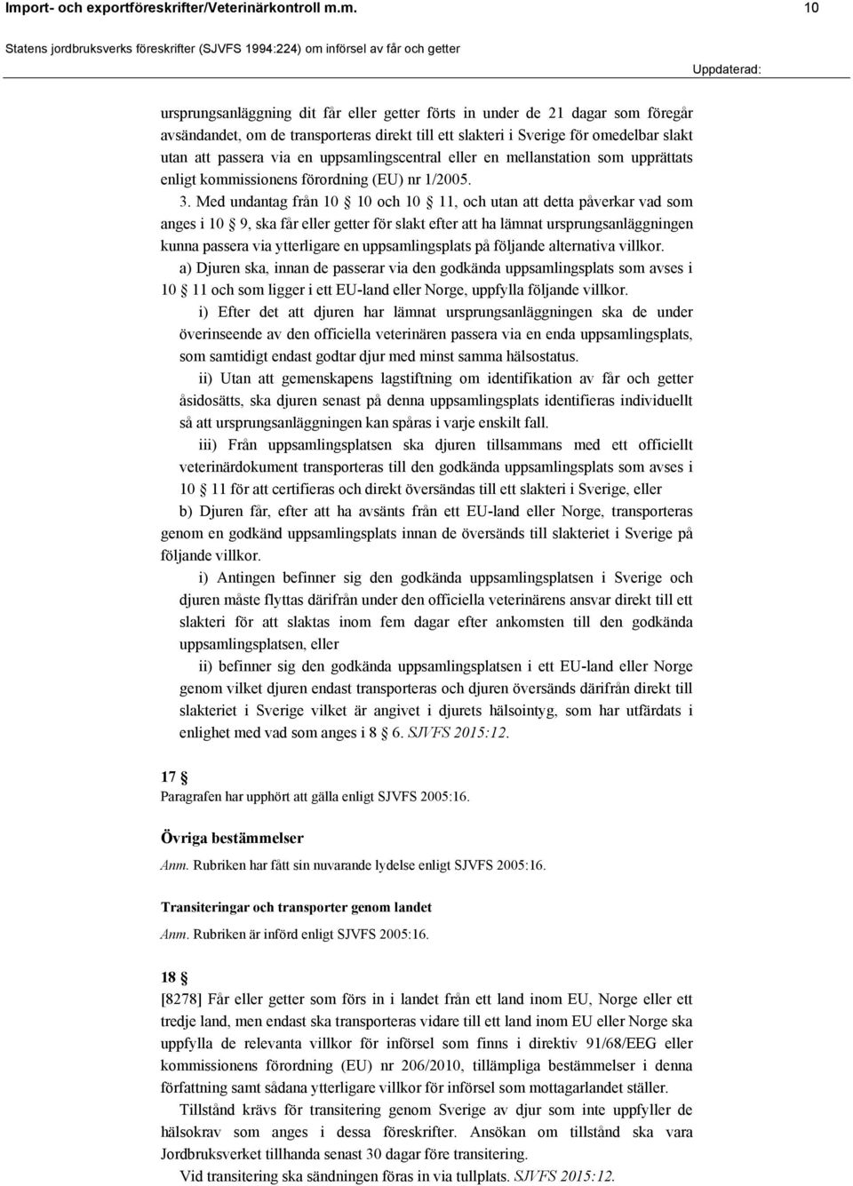 Med undantag från 10 10 och 10 11, och utan att detta påverkar vad som anges i 10 9, ska får eller getter för slakt efter att ha lämnat ursprungsanläggningen kunna passera via ytterligare en