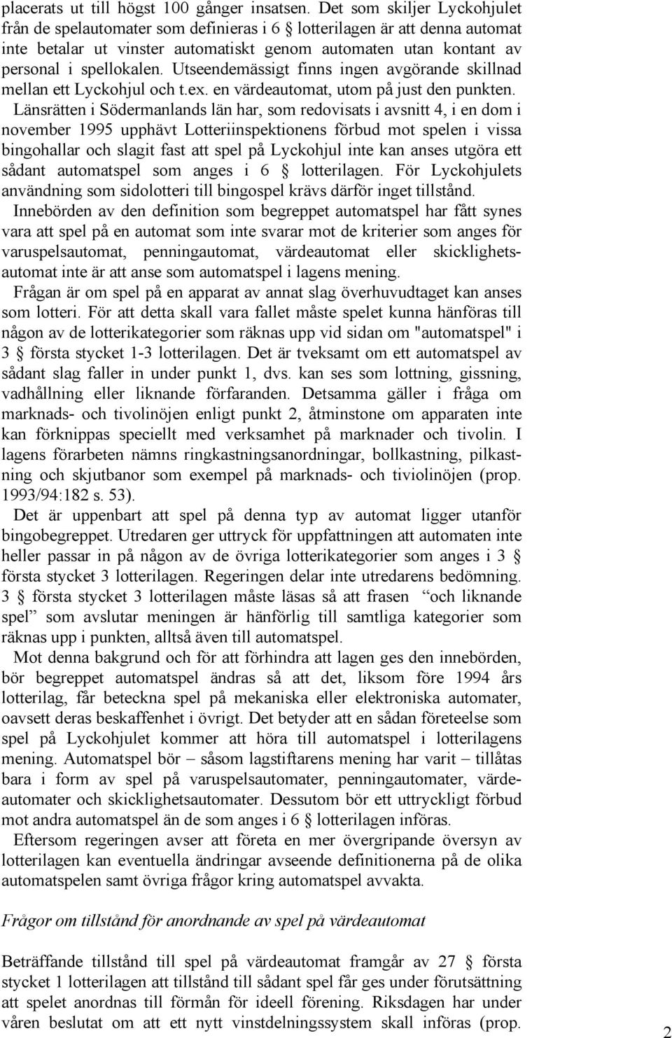 Utseendemässigt finns ingen avgörande skillnad mellan ett Lyckohjul och t.ex. en värdeautomat, utom på just den punkten.