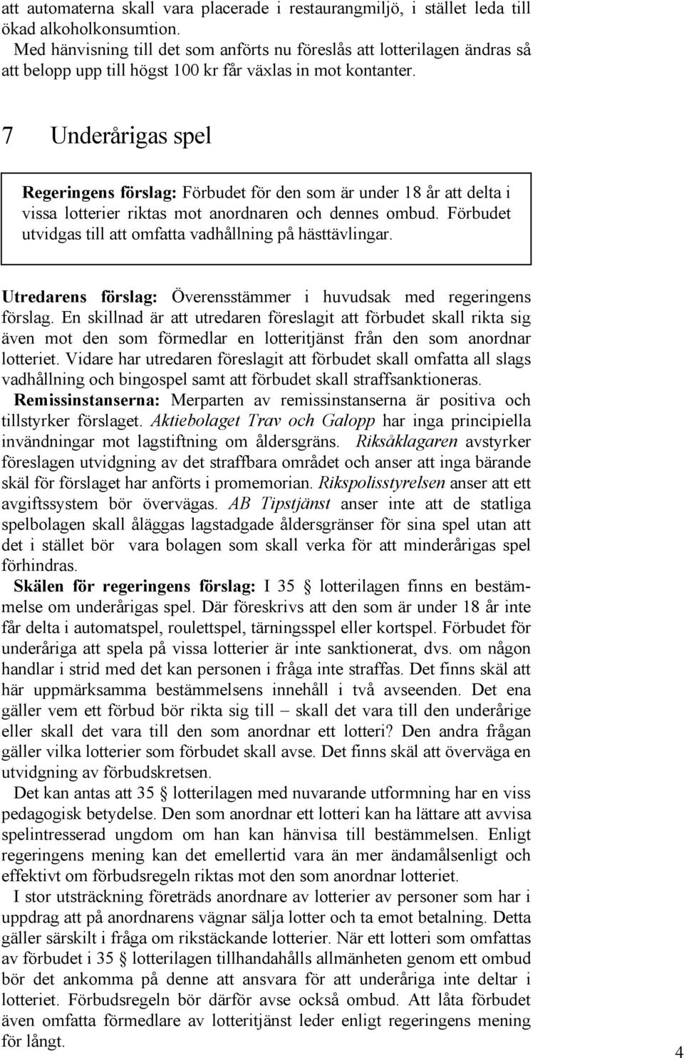 7 Underårigas spel Regeringens förslag: Förbudet för den som är under 18 år att delta i vissa lotterier riktas mot anordnaren och dennes ombud.