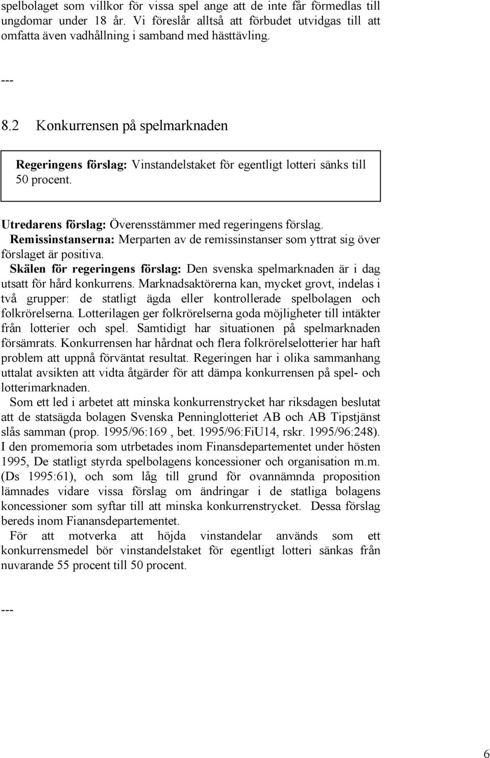 Remissinstanserna: Merparten av de remissinstanser som yttrat sig över förslaget är positiva. Skälen för regeringens förslag: Den svenska spelmarknaden är i dag utsatt för hård konkurrens.