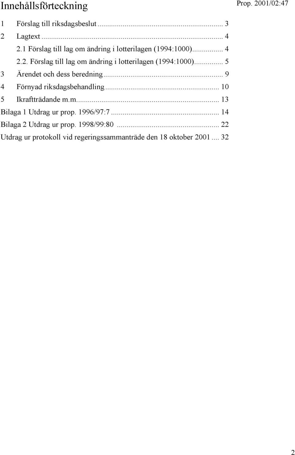 2. Förslag till lag om ändring i lotterilagen (1994:1000)... 5 3 Ärendet och dess beredning.