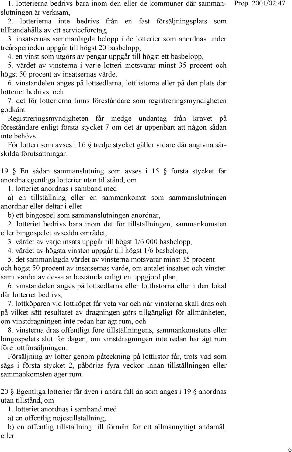 värdet av vinsterna i varje lotteri motsvarar minst 35 procent och högst 50 procent av insatsernas värde, 6.