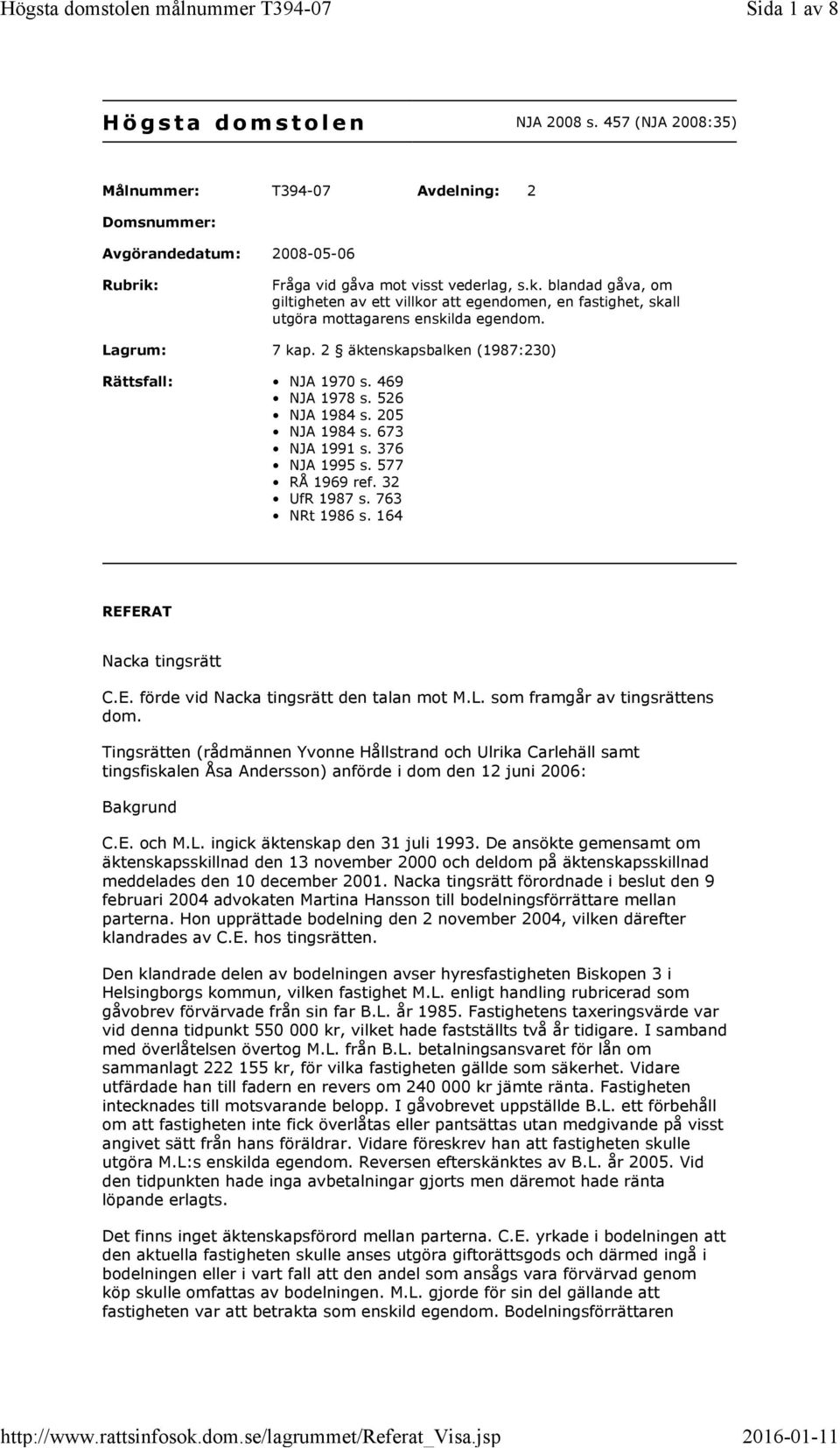 2 äktenskapsbalken (1987:230) Rättsfall: NJA 1970 s. 469 NJA 1978 s. 526 NJA 1984 s. 205 NJA 1984 s. 673 NJA 1991 s. 376 NJA 1995 s. 577 RÅ 1969 ref. 32 UfR 1987 s. 763 NRt 1986 s.