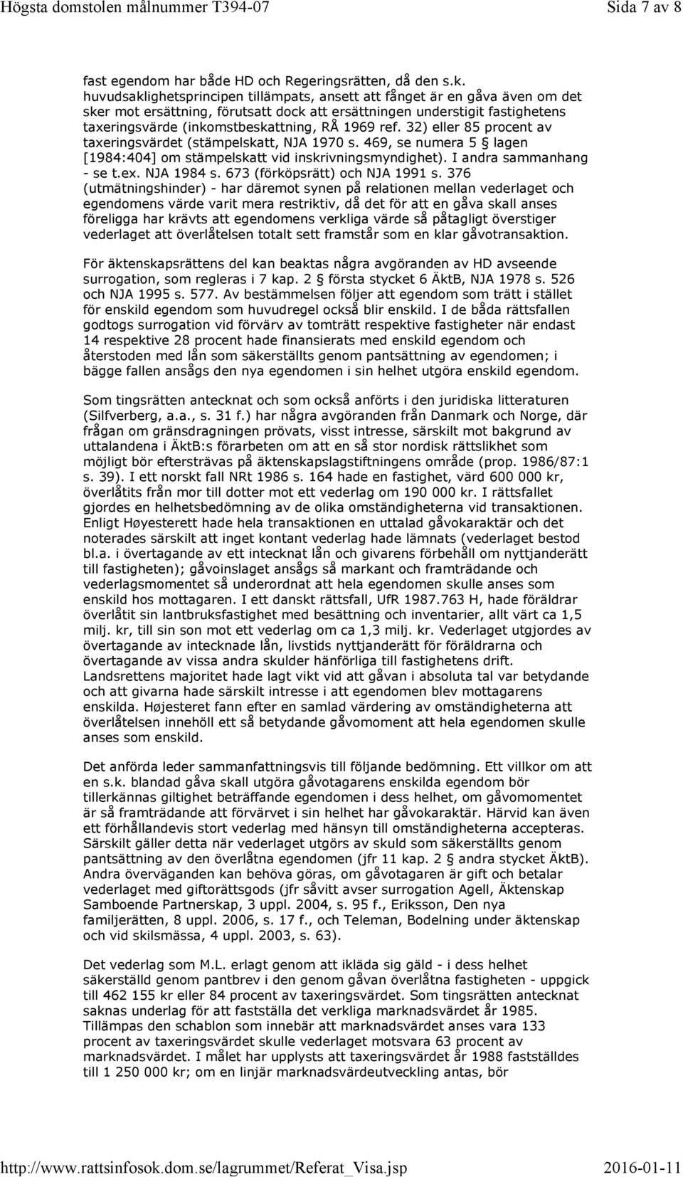 ref. 32) eller 85 procent av taxeringsvärdet (stämpelskatt, NJA 1970 s. 469, se numera 5 lagen [1984:404] om stämpelskatt vid inskrivningsmyndighet). I andra sammanhang - se t.ex. NJA 1984 s.